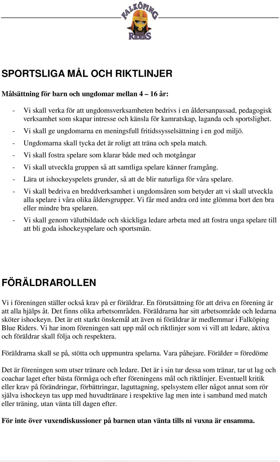 - Vi skall fostra spelare som klarar både med och motgångar - Vi skall utveckla gruppen så att samtliga spelare känner framgång.