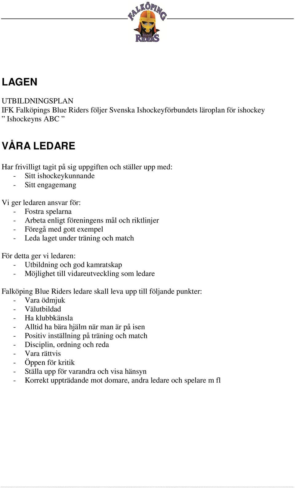 ger vi ledaren: - Utbildning och god kamratskap - Möjlighet till vidareutveckling som ledare Falköping Blue Riders ledare skall leva upp till följande punkter: - Vara ödmjuk - Välutbildad - Ha