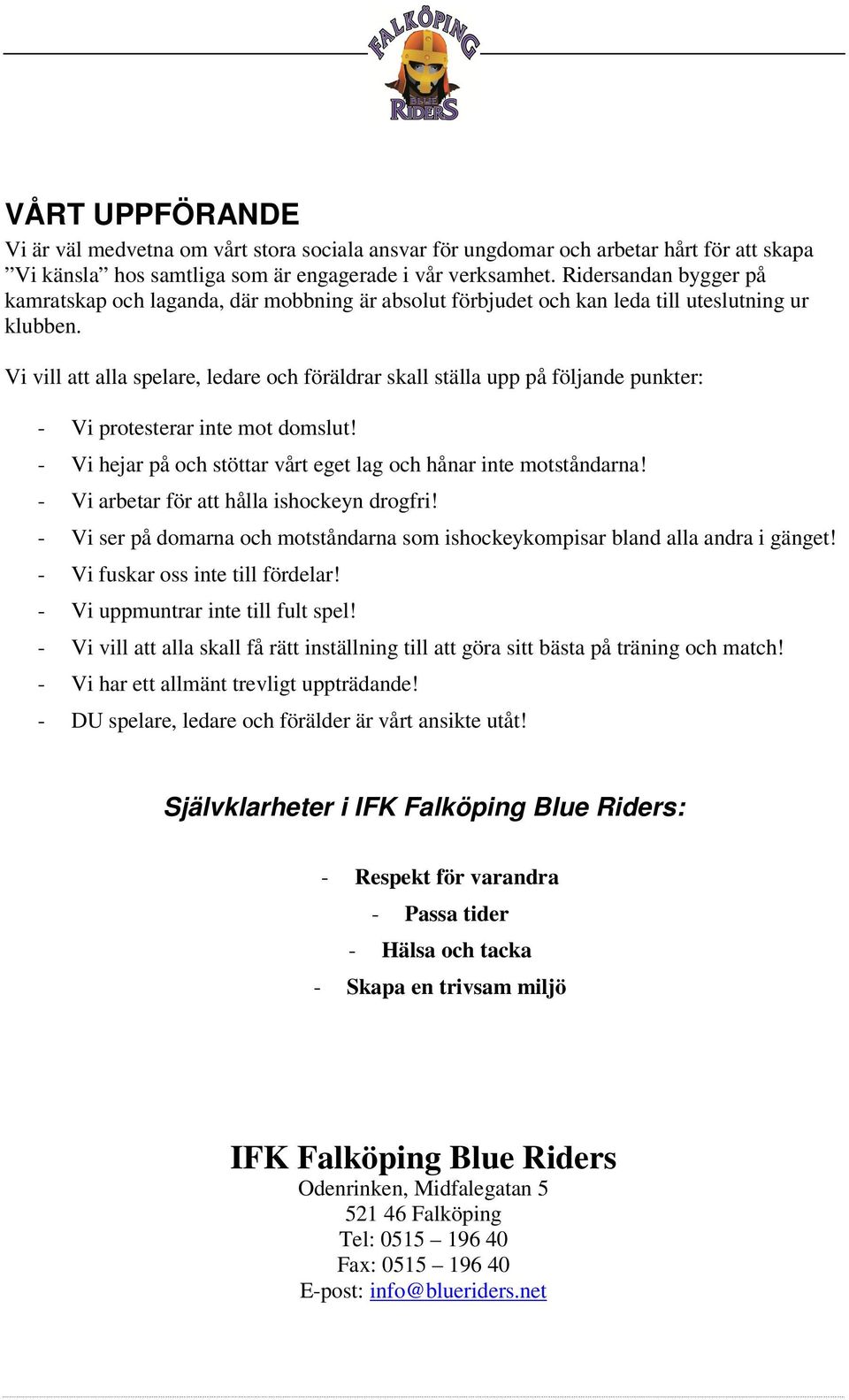 Vi vill att alla spelare, ledare och föräldrar skall ställa upp på följande punkter: - Vi protesterar inte mot domslut! - Vi hejar på och stöttar vårt eget lag och hånar inte motståndarna!