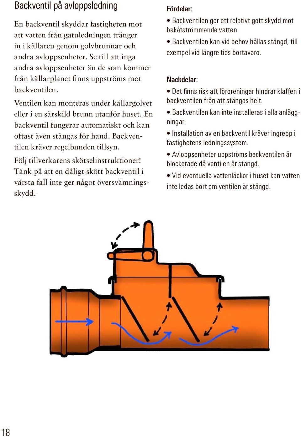 En backventil fungerar automatiskt och kan oftast även stängas för hand. Backventilen kräver regelbunden tillsyn. Följ tillverkarens skötselinstruktioner!