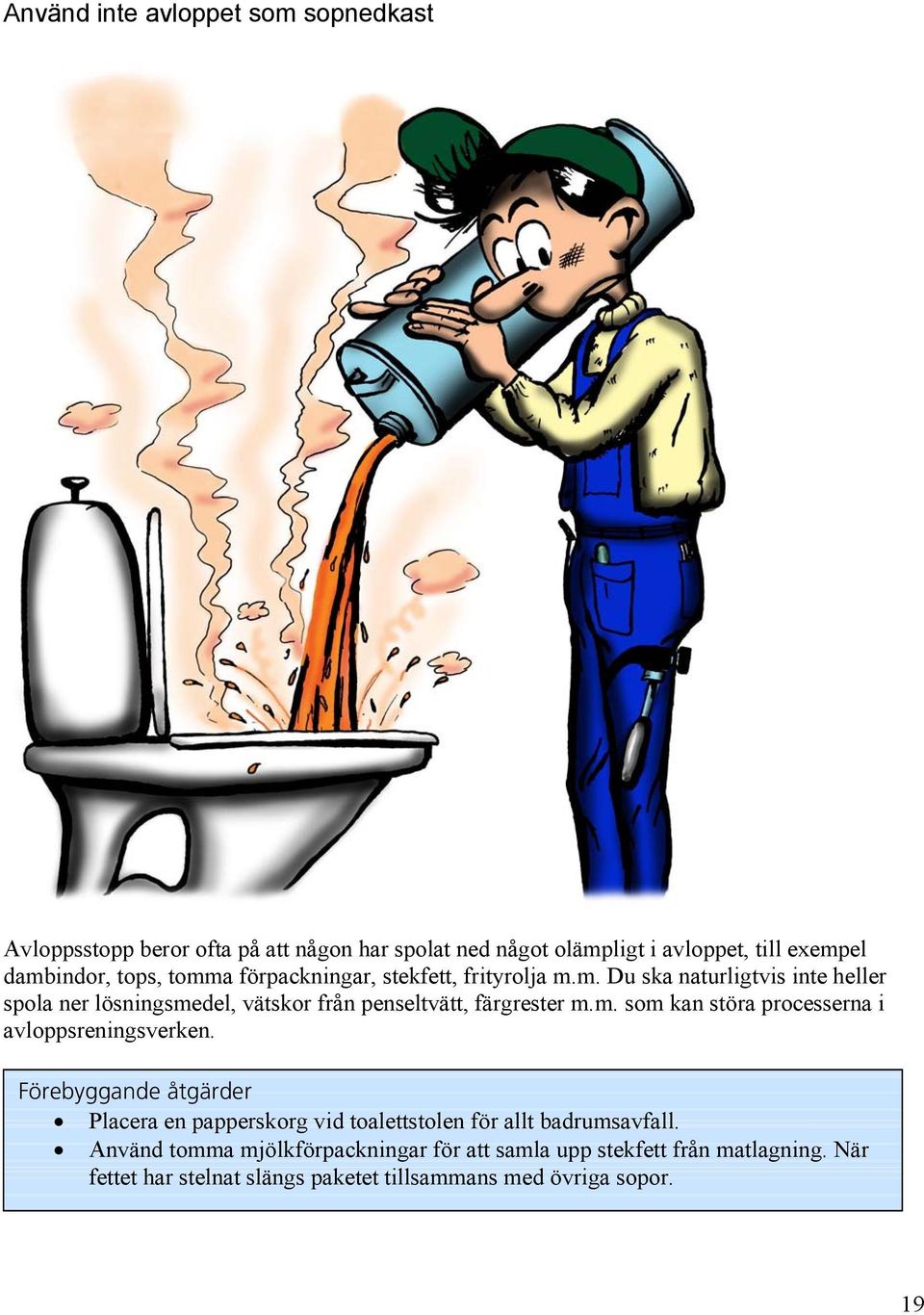 m. som kan störa processerna i avloppsreningsverken. Förebyggande åtgärder Placera en papperskorg vid toalettstolen för allt badrumsavfall.