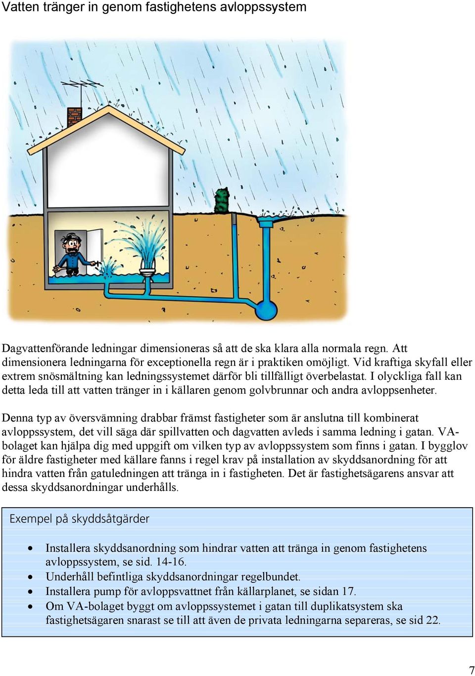 I olyckliga fall kan detta leda till att vatten tränger in i källaren genom golvbrunnar och andra avloppsenheter.