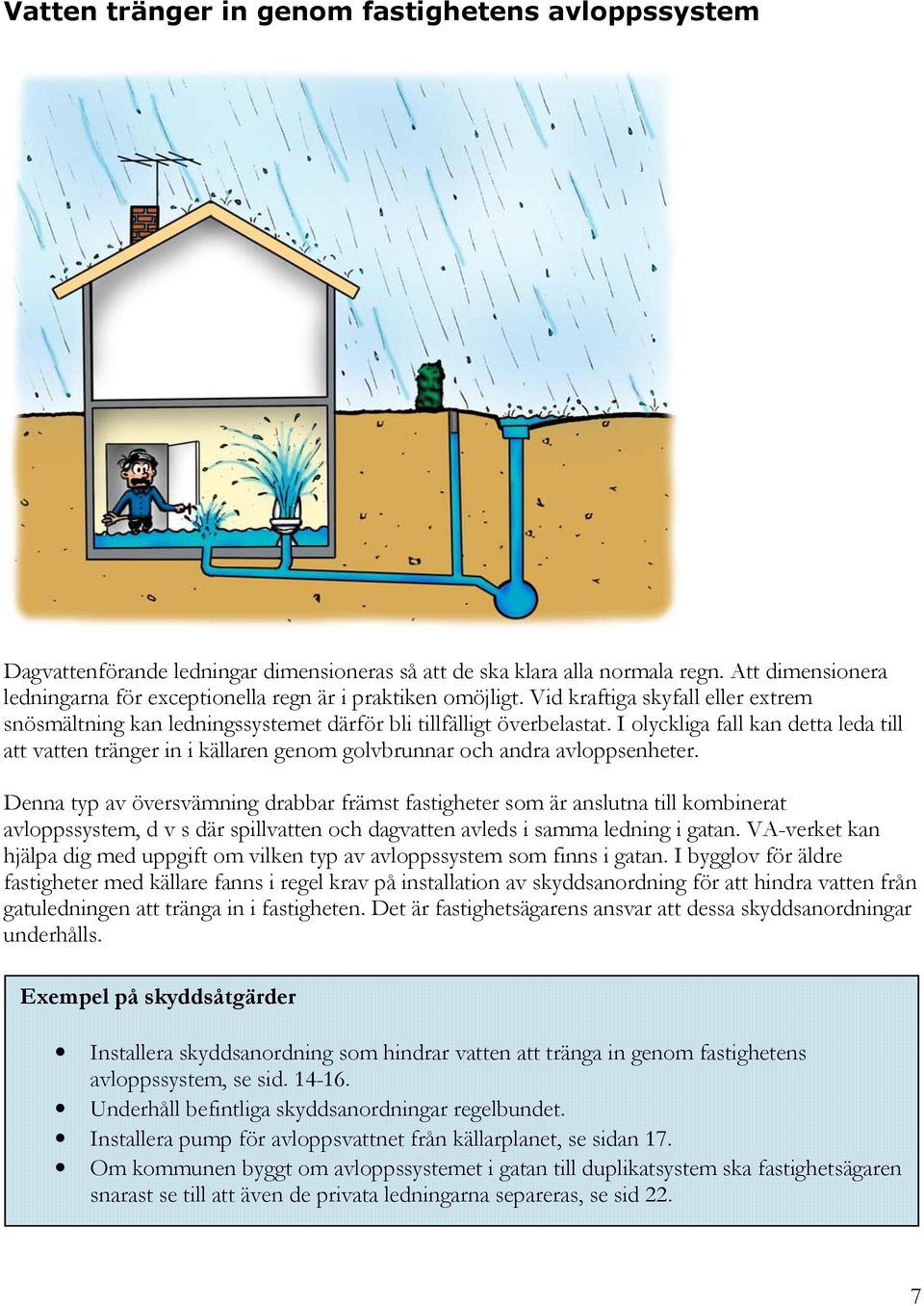 I olyckliga fall kan detta leda till att vatten tränger in i källaren genom golvbrunnar och andra avloppsenheter.