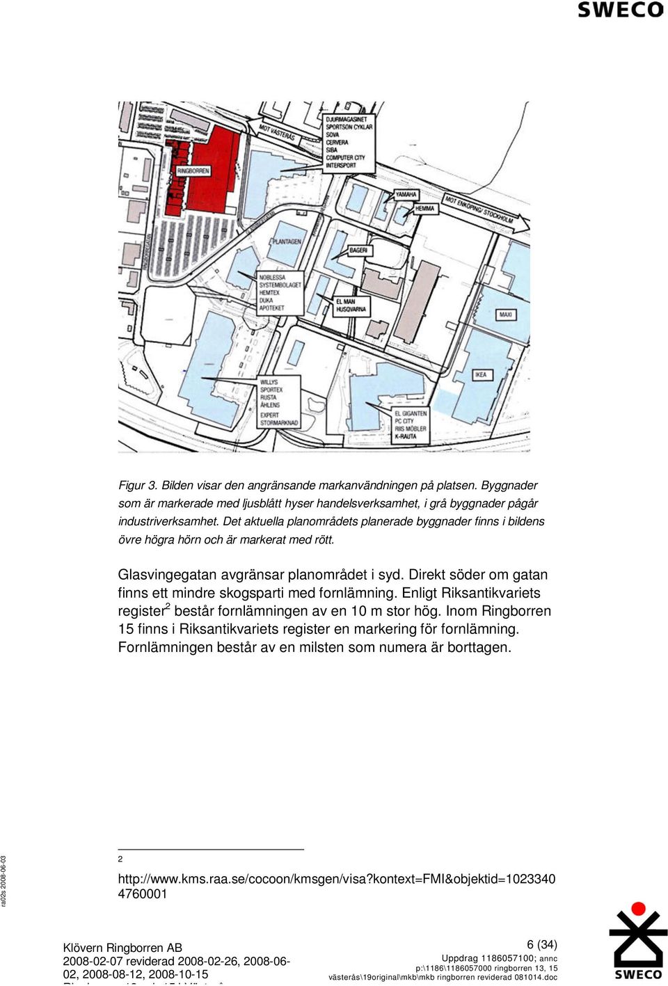 Direkt söder om gatan finns ett mindre skogsparti med fornlämning. Enligt Riksantikvariets register 2 består fornlämningen av en 10 m stor hög.