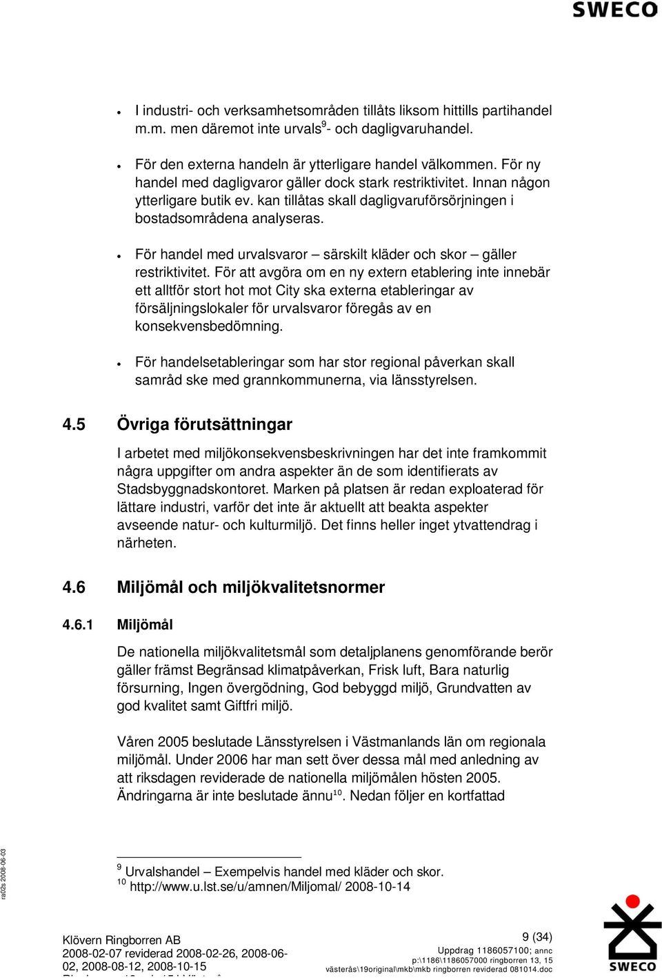 För handel med urvalsvaror särskilt kläder och skor gäller restriktivitet.