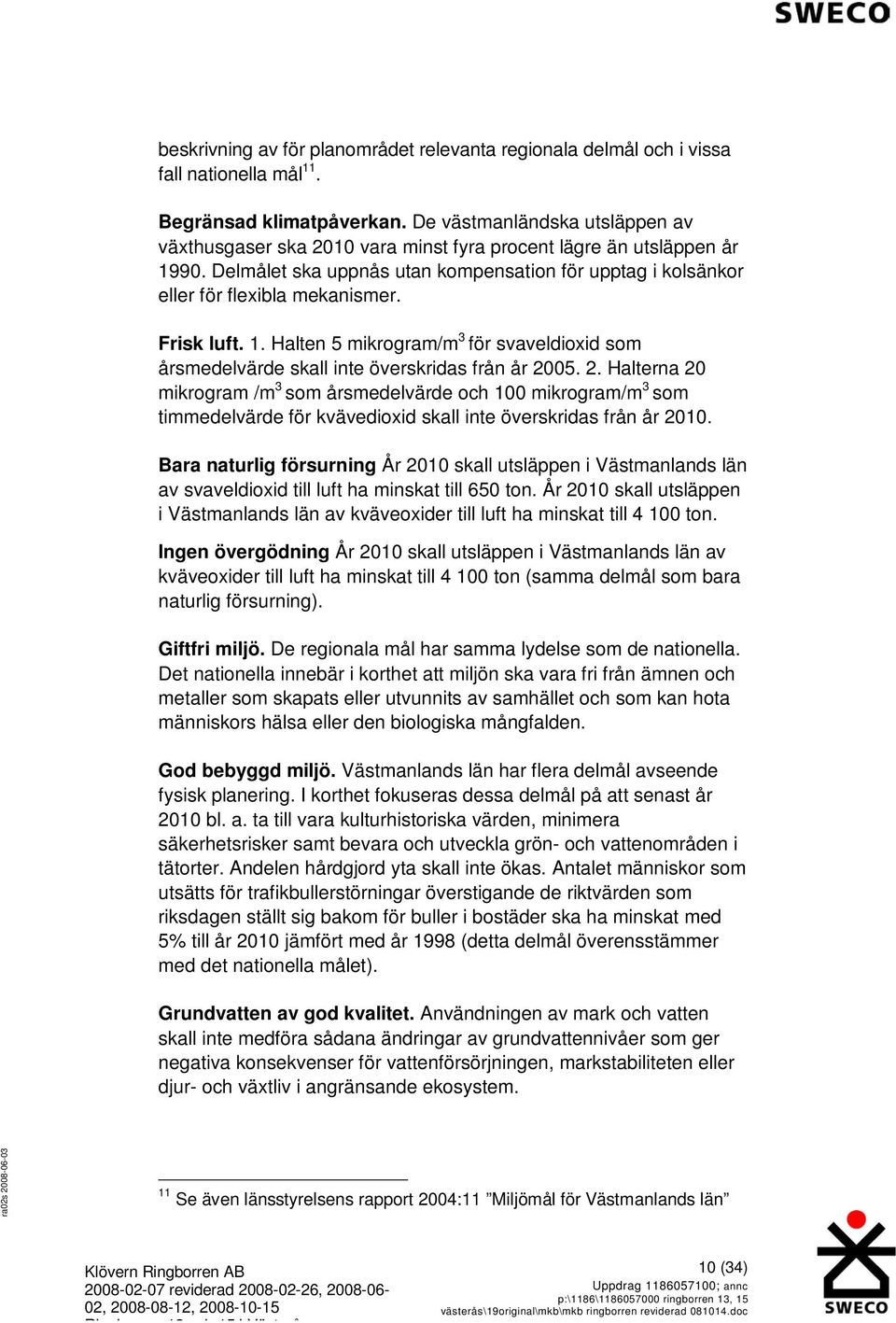 Frisk luft. 1. Halten 5 mikrogram/m 3 för svaveldioxid som årsmedelvärde skall inte överskridas från år 20