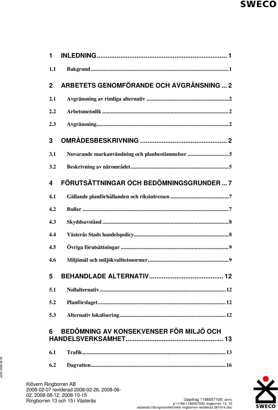 1 Gällande planförhållanden och riksintressen...7 4.2 Buller...7 4.3 Skyddsavstånd...8 4.4 Västerås Stads handelspolicy...8 4.5 Övriga förutsättningar...9 4.