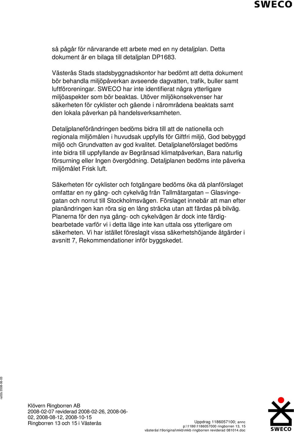 SWECO har inte identifierat några ytterligare miljöaspekter som bör beaktas.