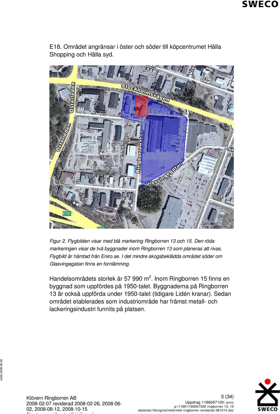 I det mindre skogsbeklädda området söder om Glasvingegatan finns en fornlämning. Handelsområdets storlek är 57 990 m 2.