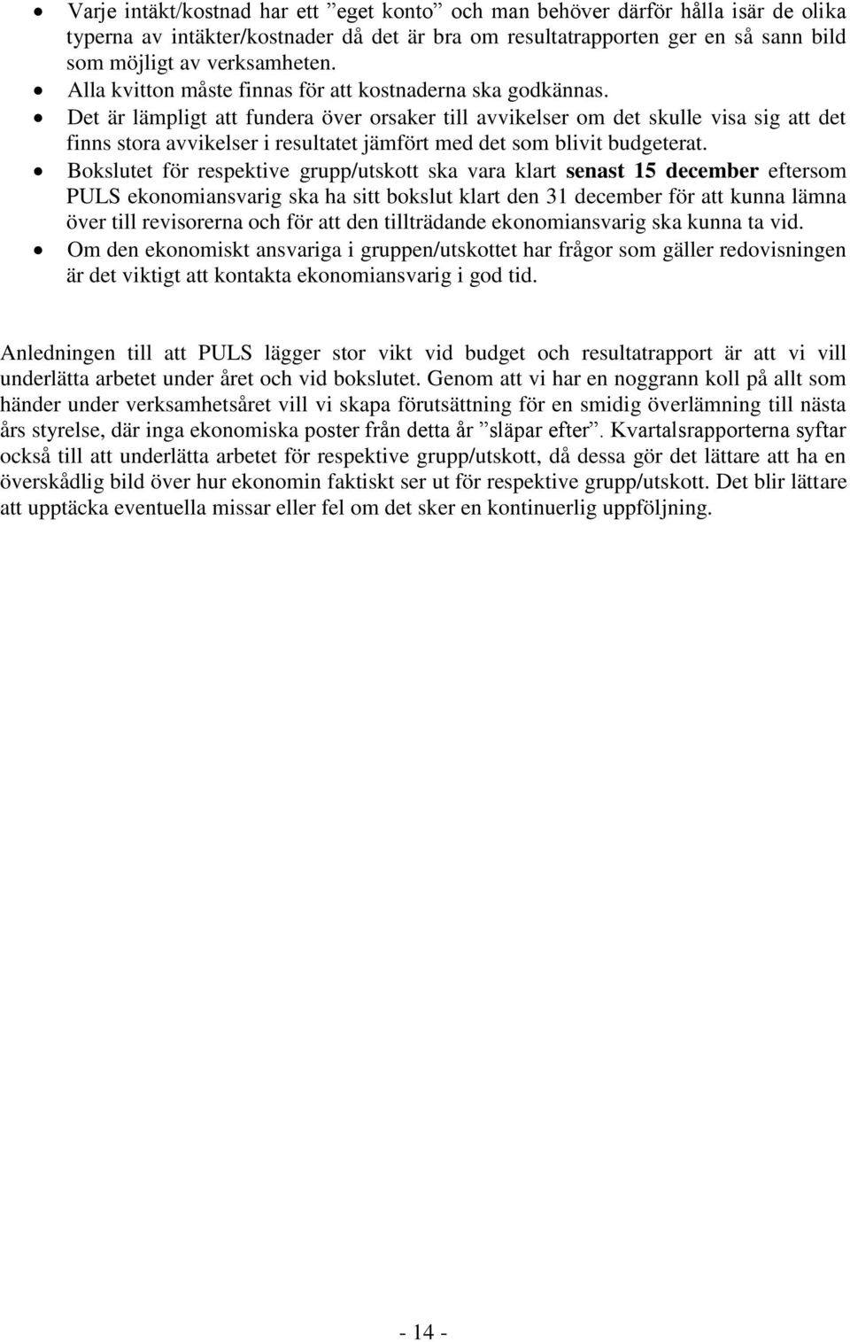 Det är lämpligt att fundera över orsaker till avvikelser om det skulle visa sig att det finns stora avvikelser i resultatet jämfört med det som blivit budgeterat.