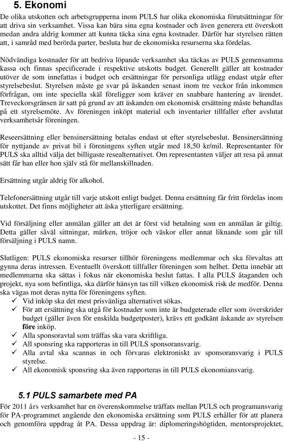 Därför har styrelsen rätten att, i samråd med berörda parter, besluta hur de ekonomiska resurserna ska fördelas.