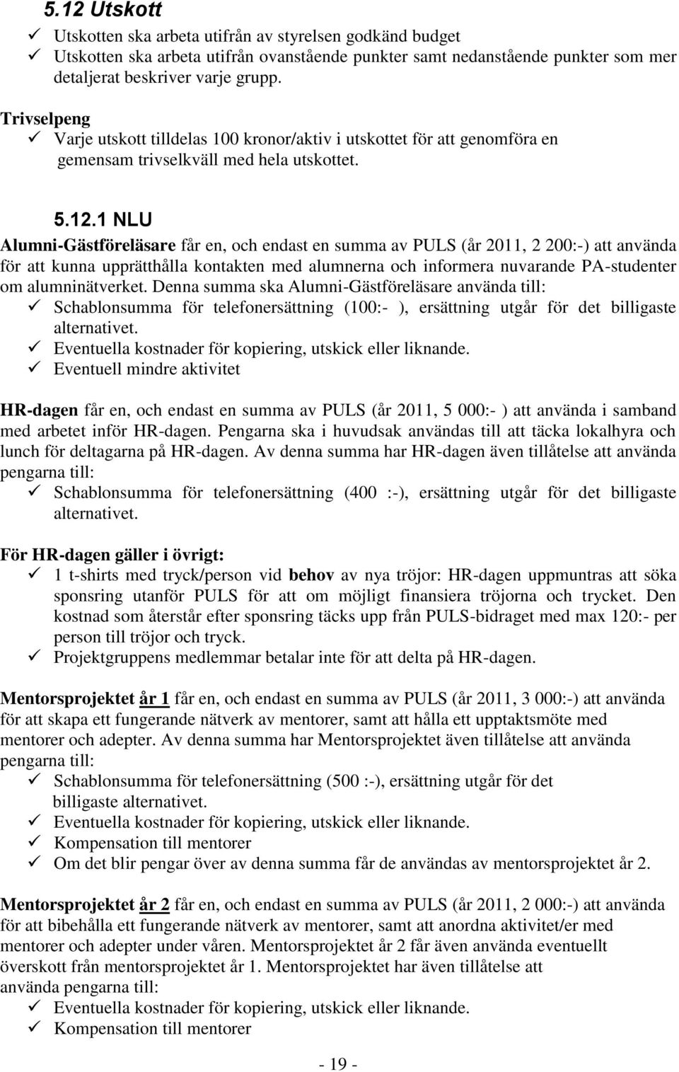 1 NLU Alumni-Gästföreläsare får en, och endast en summa av PULS (år 2011, 2 200:-) att använda för att kunna upprätthålla kontakten med alumnerna och informera nuvarande PA-studenter om