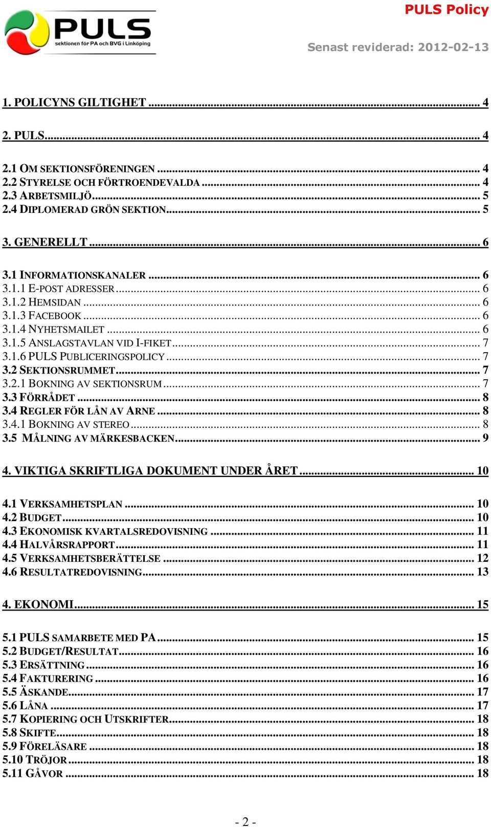 .. 7 3.2 SEKTIONSRUMMET... 7 3.2.1 BOKNING AV SEKTIONSRUM... 7 3.3 FÖRRÅDET... 8 3.4 REGLER FÖR LÅN AV ARNE... 8 3.4.1 BOKNING AV STEREO... 8 3.5 MÅLNING AV MÄRKESBACKEN... 9 4.