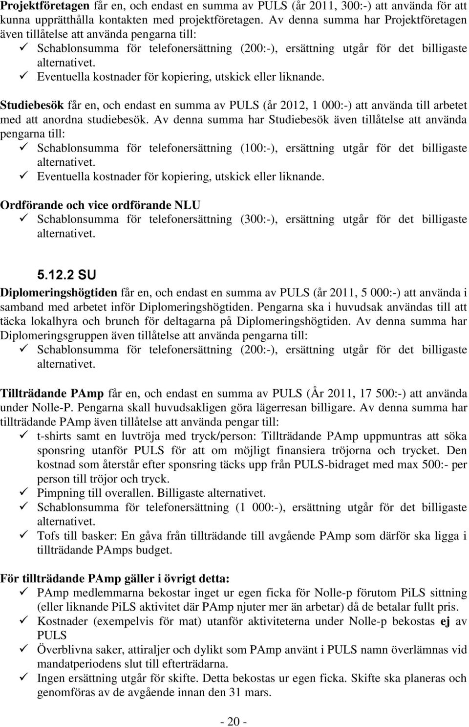 Eventuella kostnader för kopiering, utskick eller liknande. Studiebesök får en, och endast en summa av PULS (år 2012, 1 000:-) att använda till arbetet med att anordna studiebesök.