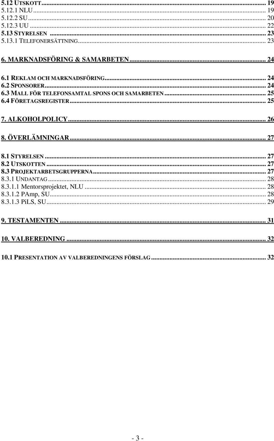 ALKOHOLPOLICY... 26 8. ÖVERLÄMNINGAR... 27 8.1 STYRELSEN... 27 8.2 UTSKOTTEN... 27 8.3 PROJEKTARBETSGRUPPERNA... 27 8.3.1 UNDANTAG... 28 8.3.1.1 Mentorsprojektet, NLU.