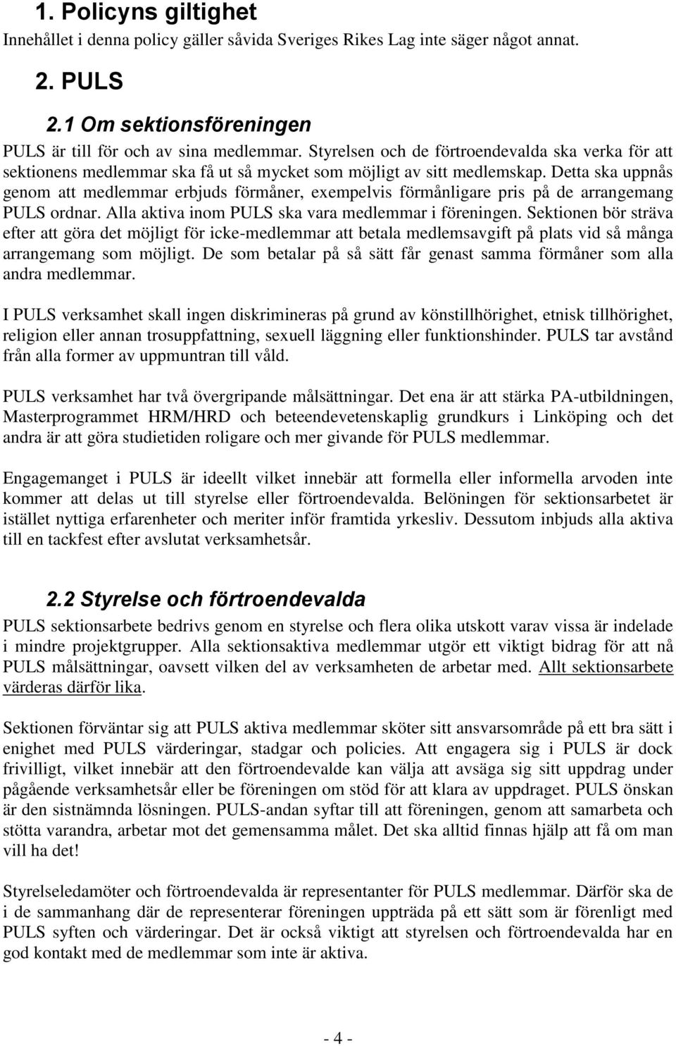 Detta ska uppnås genom att medlemmar erbjuds förmåner, exempelvis förmånligare pris på de arrangemang PULS ordnar. Alla aktiva inom PULS ska vara medlemmar i föreningen.