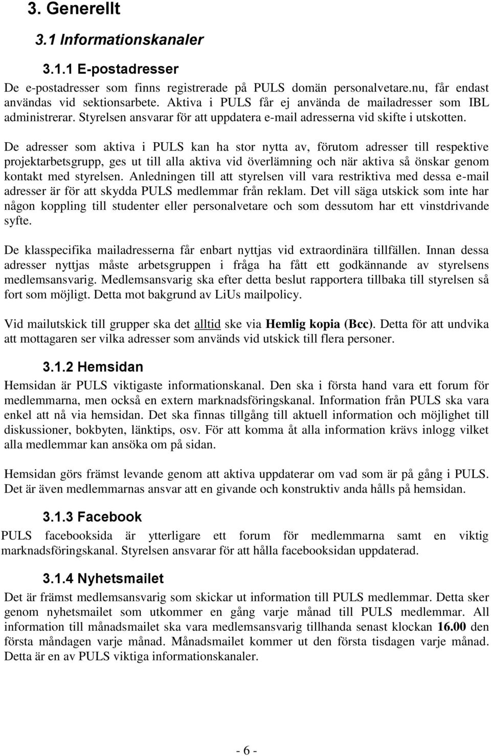 De adresser som aktiva i PULS kan ha stor nytta av, förutom adresser till respektive projektarbetsgrupp, ges ut till alla aktiva vid överlämning och när aktiva så önskar genom kontakt med styrelsen.