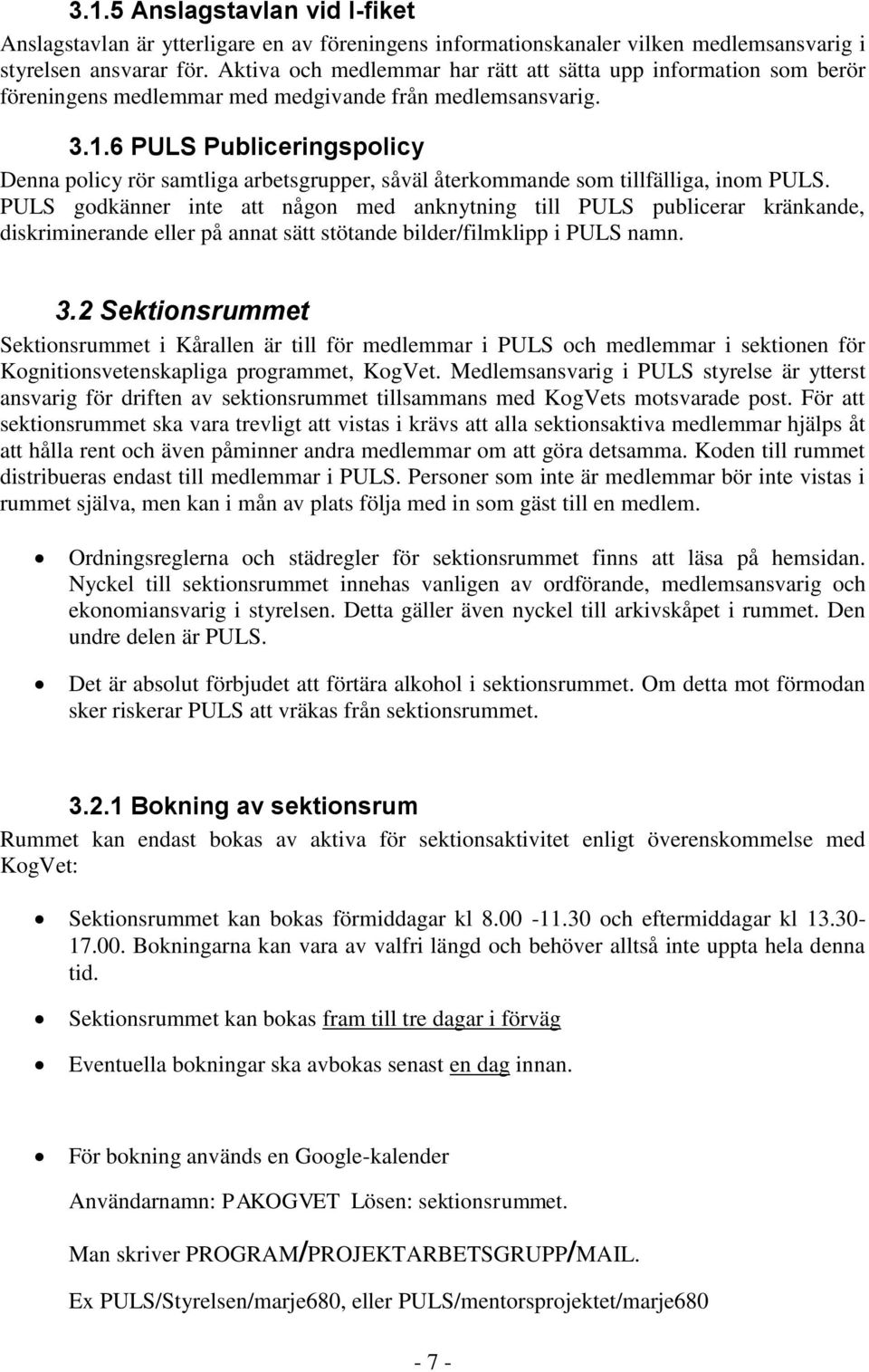 6 PULS Publiceringspolicy Denna policy rör samtliga arbetsgrupper, såväl återkommande som tillfälliga, inom PULS.