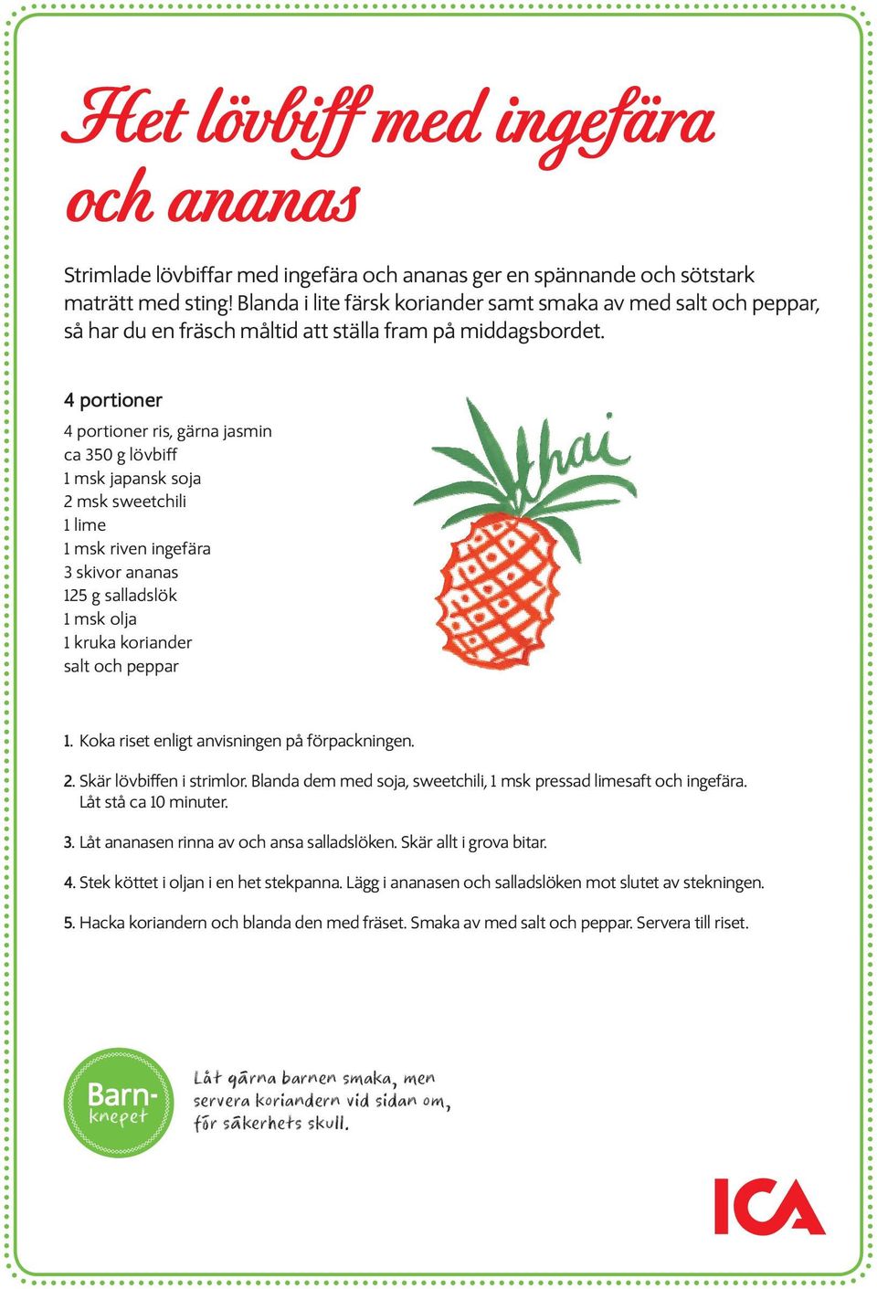 4 portioner 4 portioner ris, gärna jasmin ca 350 g lövbiff 1 msk japansk soja 2 msk sweetchili 1 lime 1 msk riven ingefära 3 skivor ananas 125 g salladslök 1 msk olja 1 kruka koriander salt och