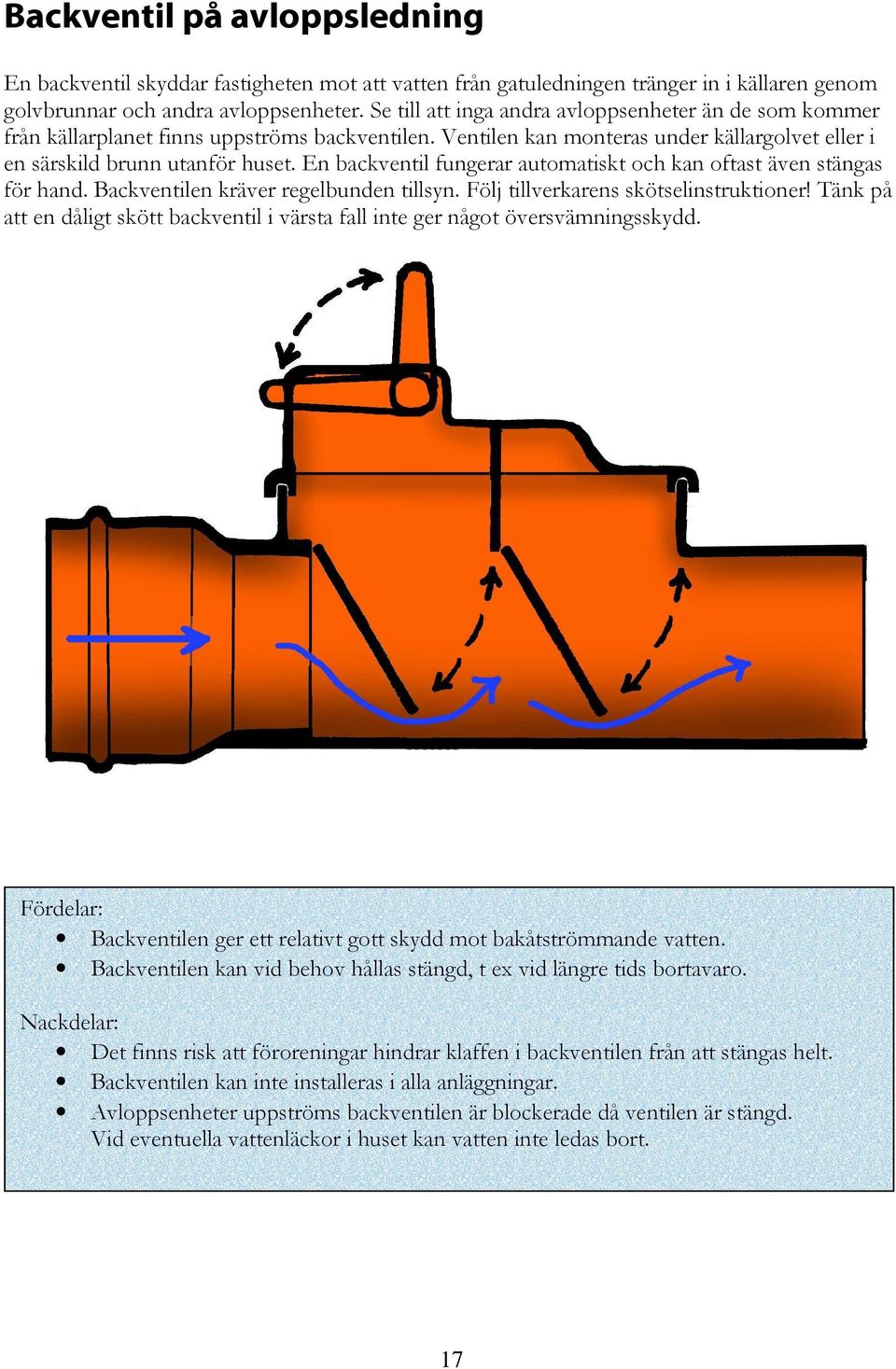 En backventil fungerar automatiskt och kan oftast även stängas för hand. Backventilen kräver regelbunden tillsyn. Följ tillverkarens skötselinstruktioner!