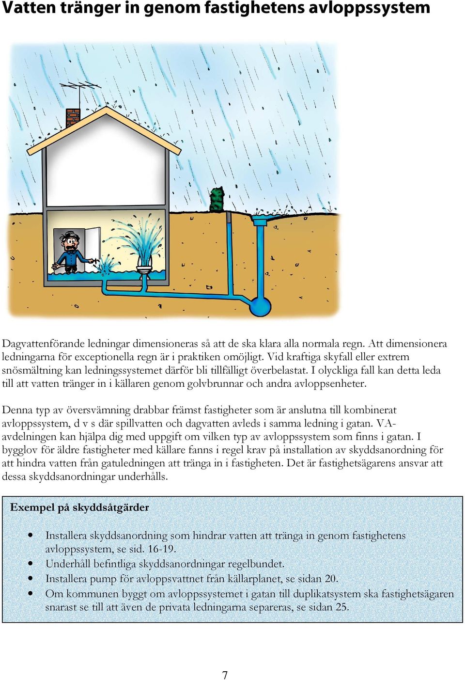 I olyckliga fall kan detta leda till att vatten tränger in i källaren genom golvbrunnar och andra avloppsenheter.