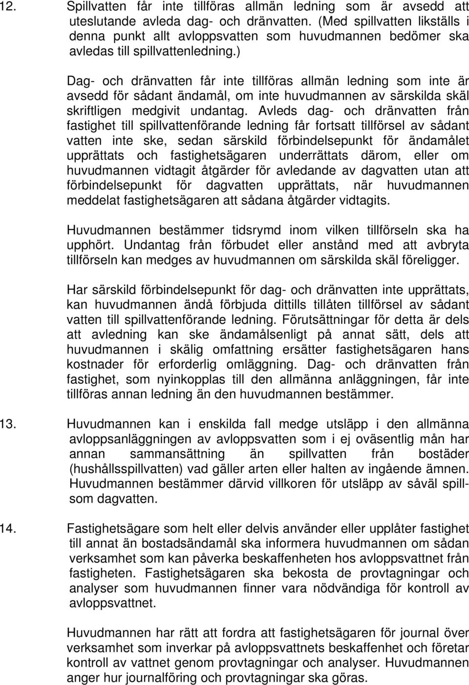 ) Dag- och dränvatten får inte tillföras allmän ledning som inte är avsedd för sådant ändamål, om inte huvudmannen av särskilda skäl skriftligen medgivit undantag.