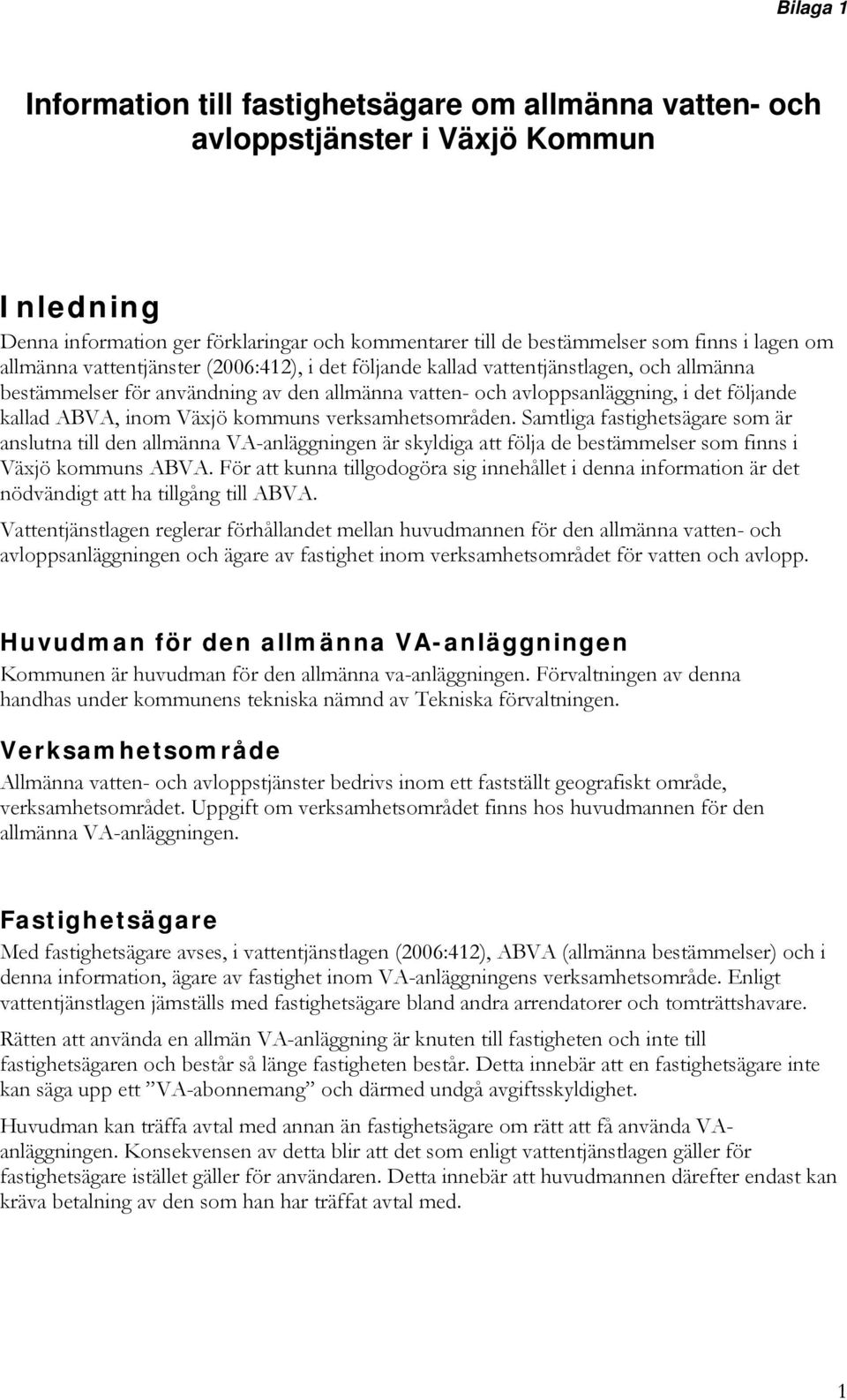 Växjö kommuns verksamhetsområden. Samtliga fastighetsägare som är anslutna till den allmänna VA-anläggningen är skyldiga att följa de bestämmelser som finns i Växjö kommuns ABVA.