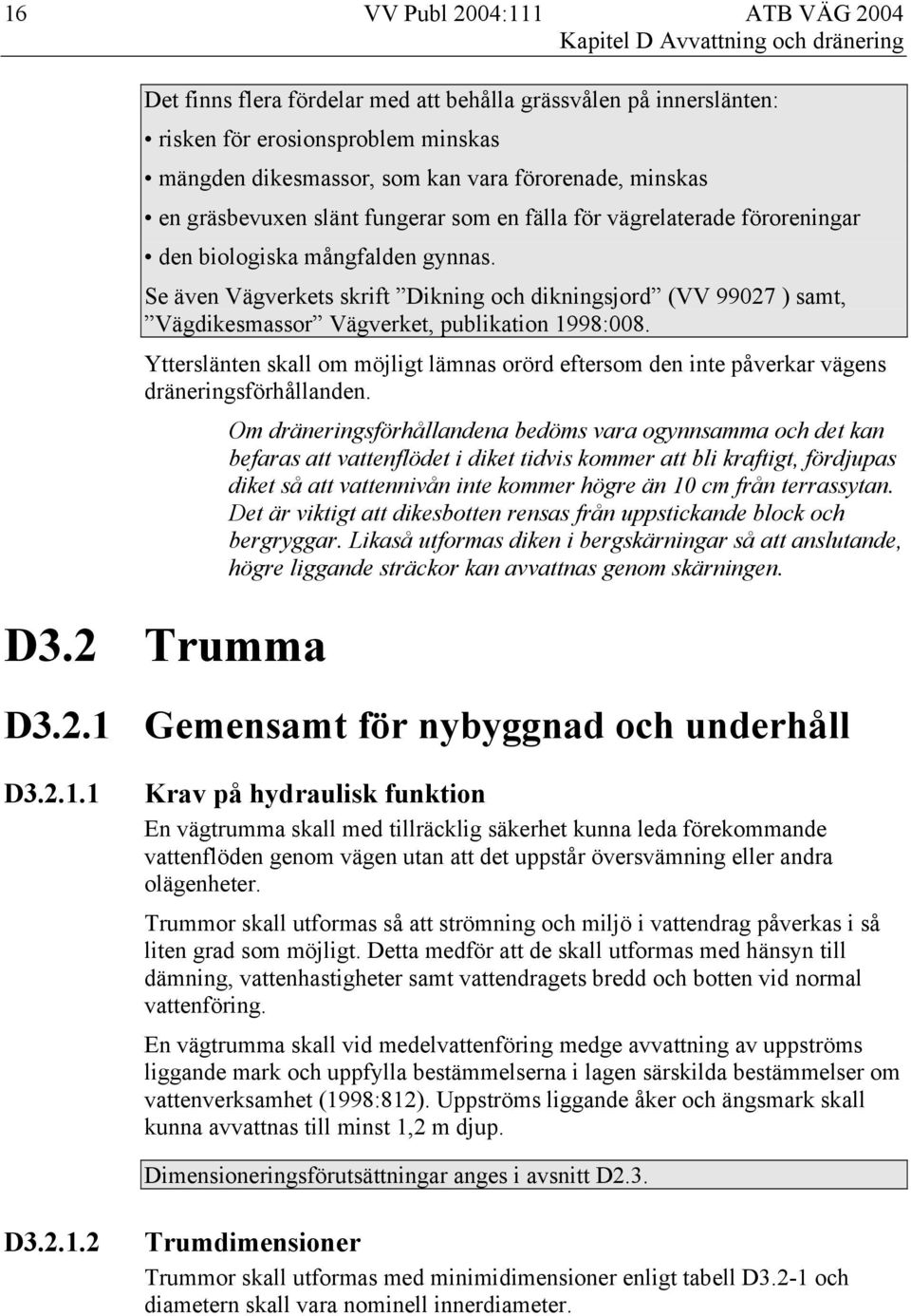 Se även Vägverkets skrift Dikning och dikningsjord (VV 99027 ) samt, Vägdikesmassor Vägverket, publikation 1998:008.