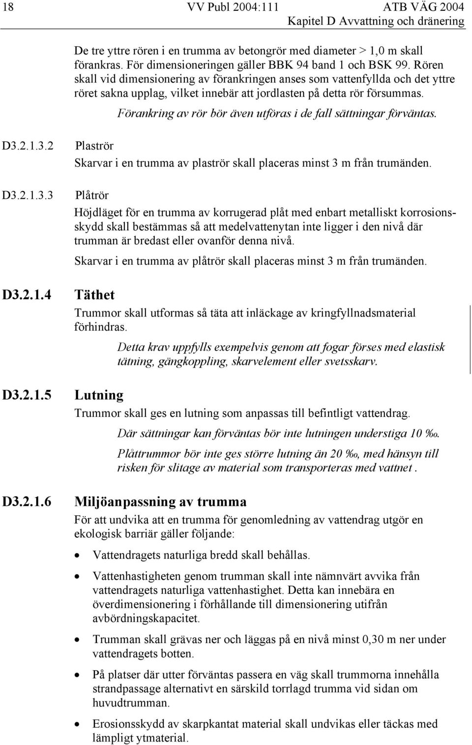 Förankring av rör bör även utföras i de fall sättningar förväntas. D3.2.1.3.2 D3.2.1.3.3 D3.2.1.4 D3.2.1.5 D3.2.1.6 Plaströr Skarvar i en trumma av plaströr skall placeras minst 3 m från trumänden.