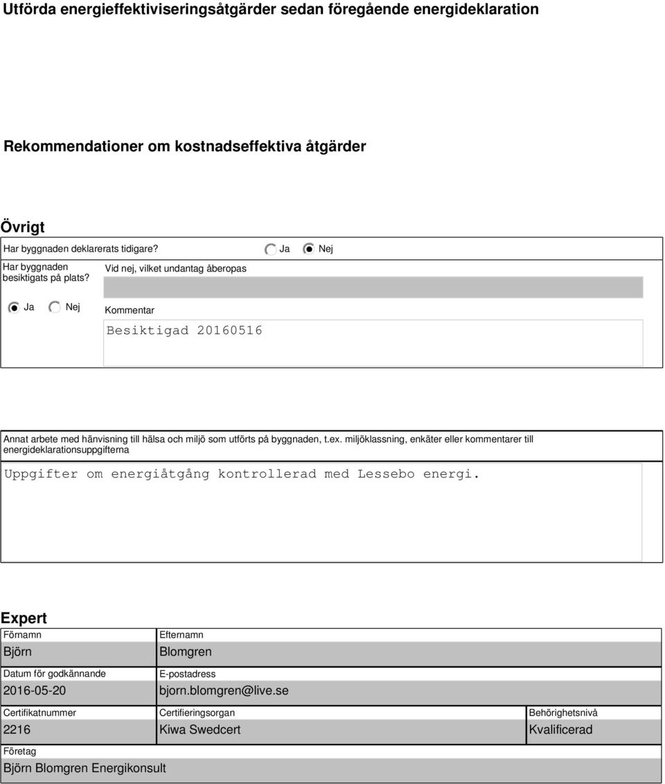 ex. miljöklassning, enkäter eller kommentarer till energideklarationsuppgifterna Uppgifter om energiåtgång kontrollerad med Lessebo energi.