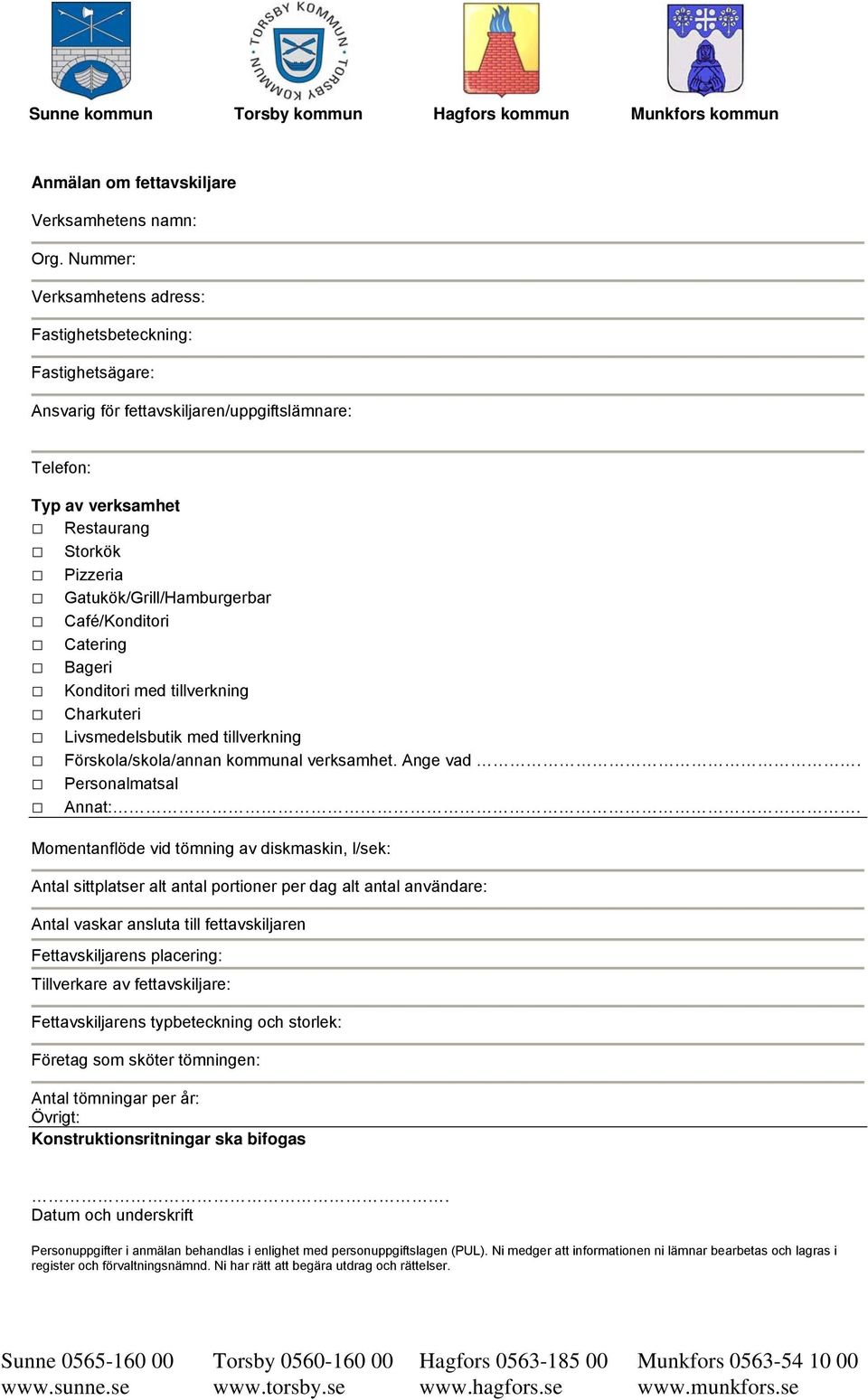 Café/Konditori Catering Bageri Konditori med tillverkning Charkuteri Livsmedelsbutik med tillverkning Förskola/skola/annan kommunal verksamhet. Ange vad. Personalmatsal Annat:.