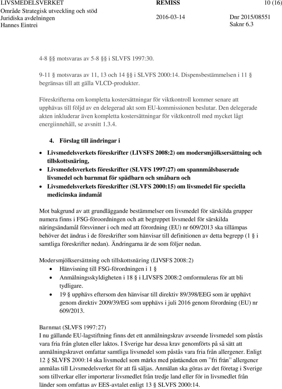 Den delegerade akten inkluderar även kompletta kostersättningar för viktkontroll med mycket lågt energiinnehåll, se avsnitt 1.3.4. 4.