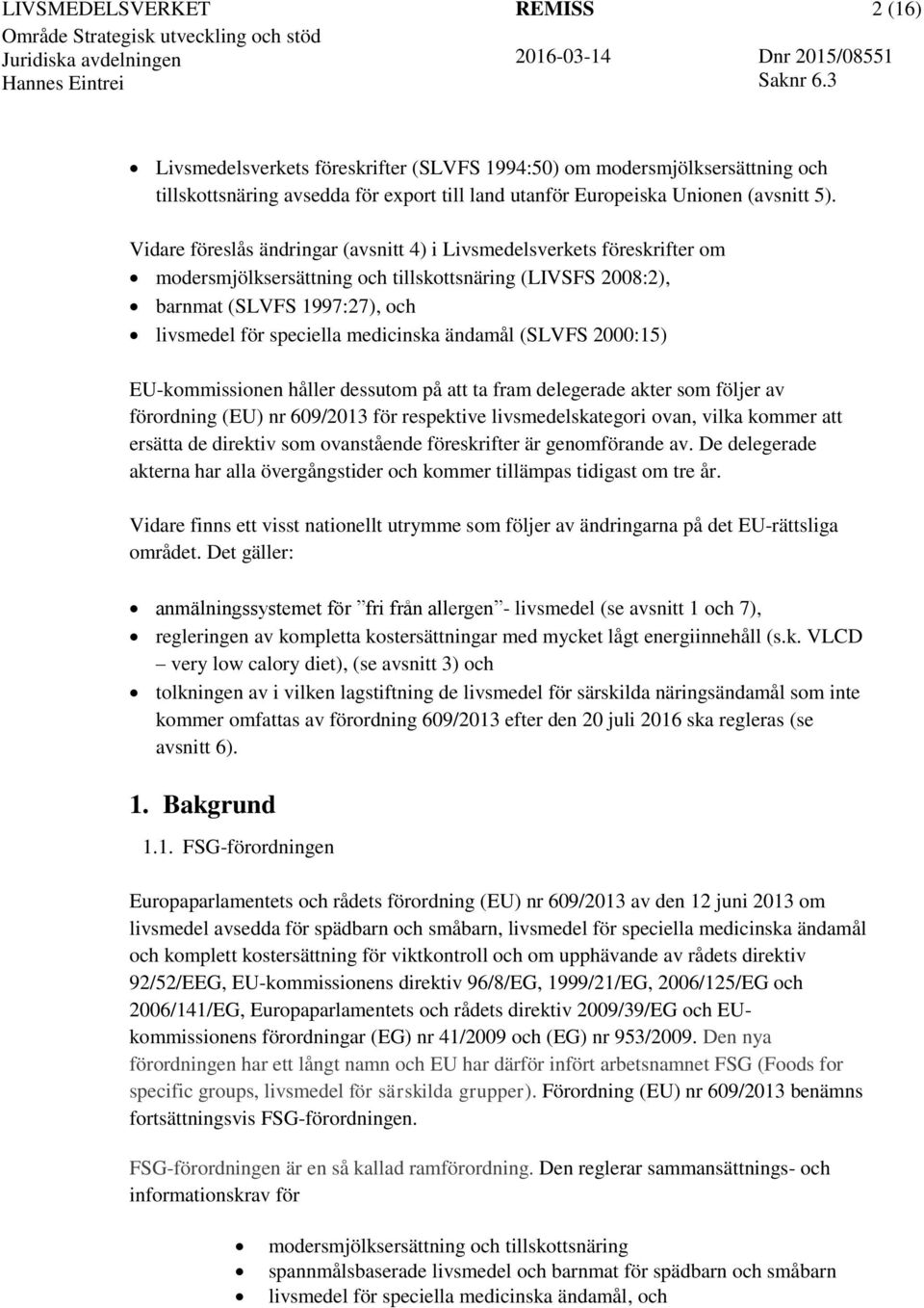 ändamål (SLVFS 2000:15) EU-kommissionen håller dessutom på att ta fram delegerade akter som följer av förordning (EU) nr 609/2013 för respektive livsmedelskategori ovan, vilka kommer att ersätta de