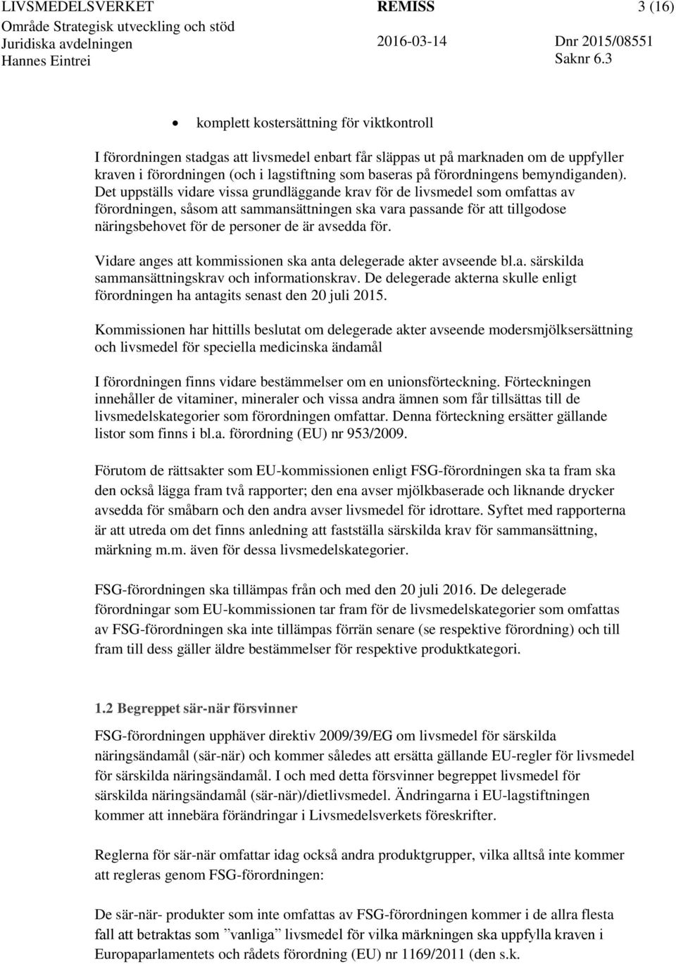 Det uppställs vidare vissa grundläggande krav för de livsmedel som omfattas av förordningen, såsom att sammansättningen ska vara passande för att tillgodose näringsbehovet för de personer de är