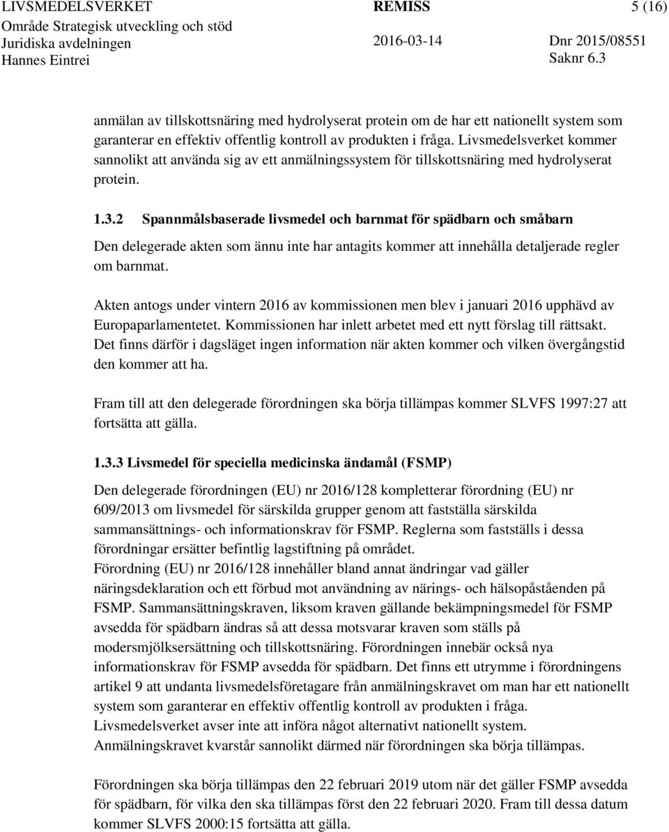 2 Spannmålsbaserade livsmedel och barnmat för spädbarn och småbarn Den delegerade akten som ännu inte har antagits kommer att innehålla detaljerade regler om barnmat.