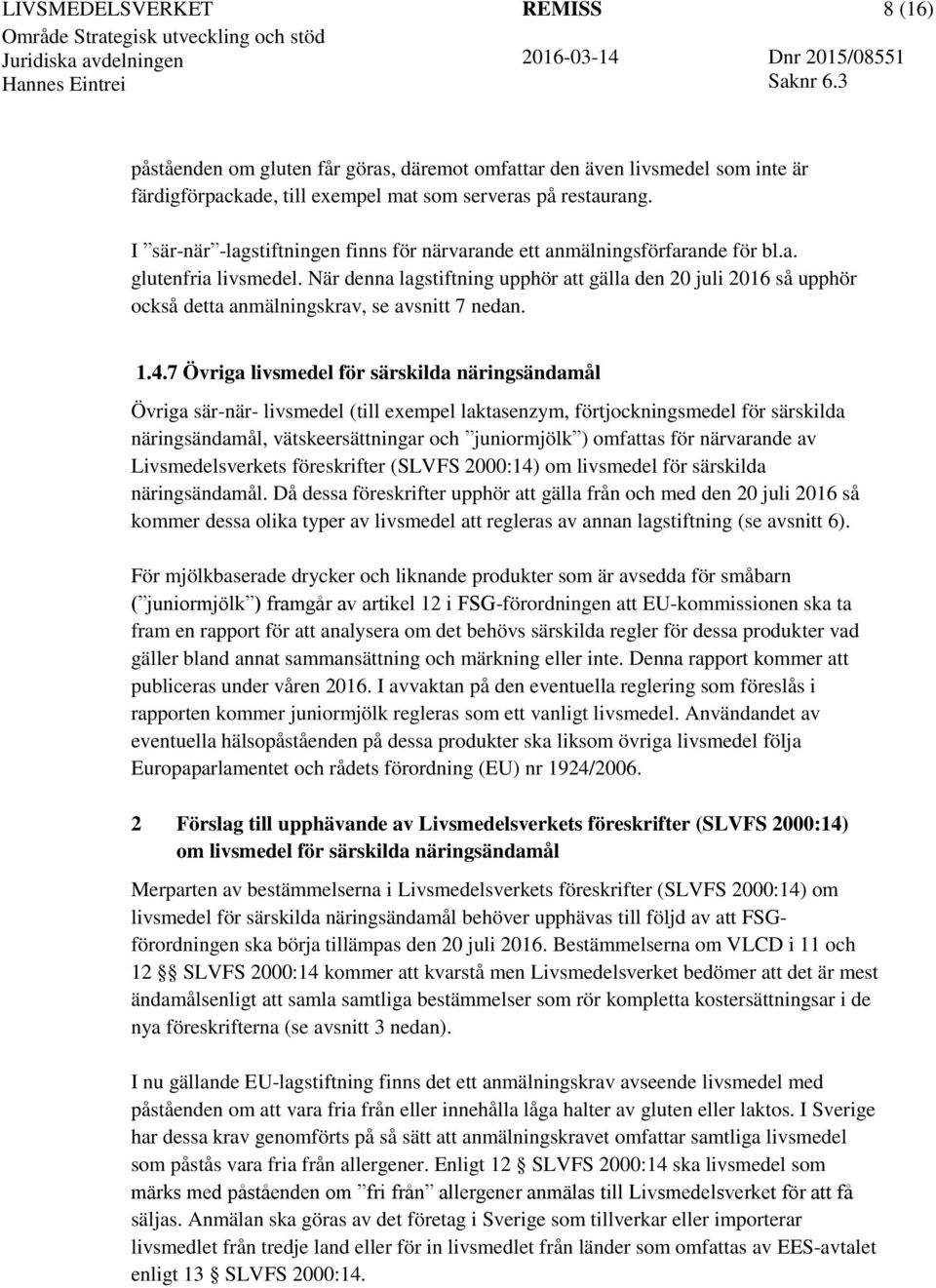 När denna lagstiftning upphör att gälla den 20 juli 2016 så upphör också detta anmälningskrav, se avsnitt 7 nedan. 1.4.