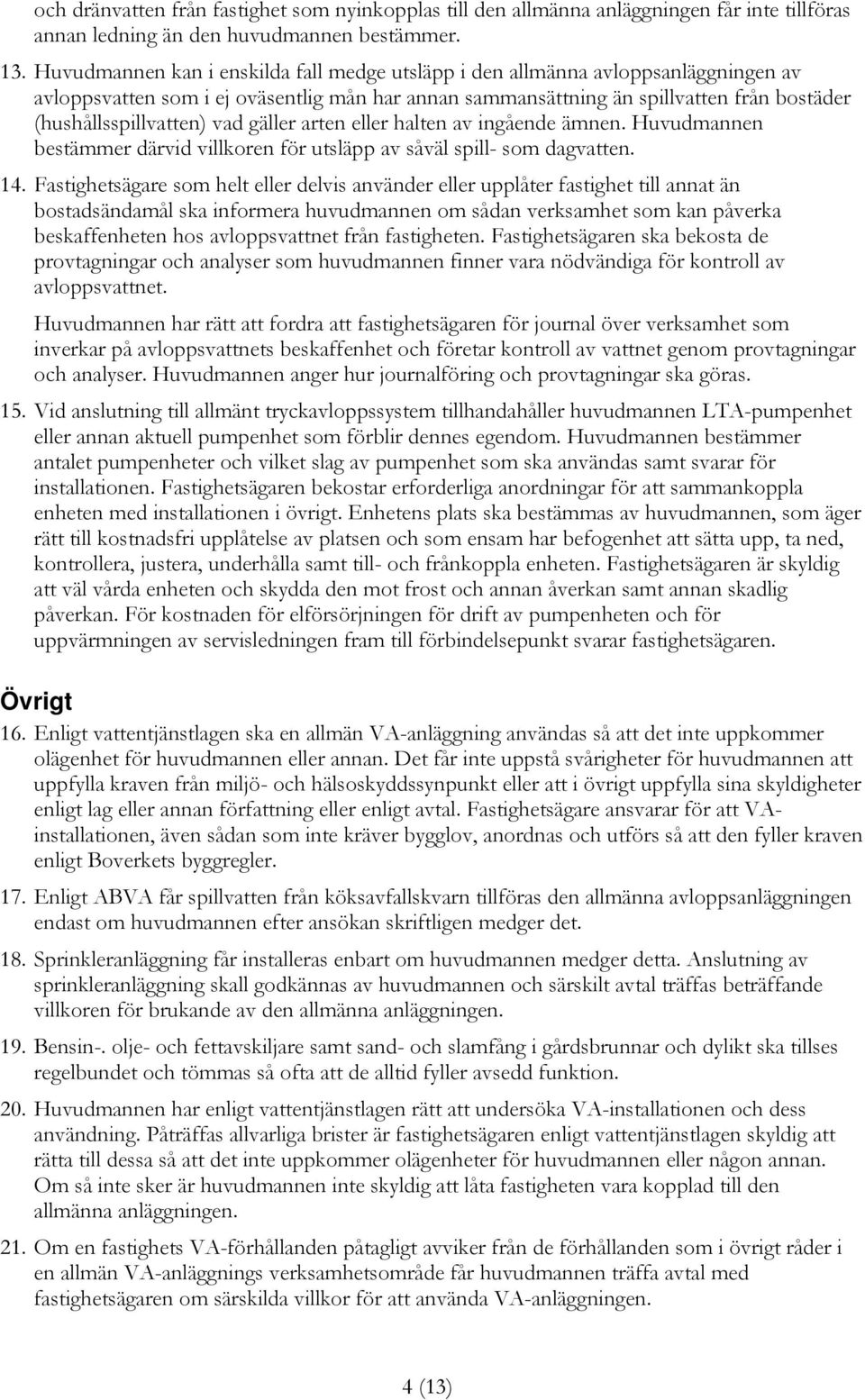 vad gäller arten eller halten av ingående ämnen. Huvudmannen bestämmer därvid villkoren för utsläpp av såväl spill- som dagvatten. 14.