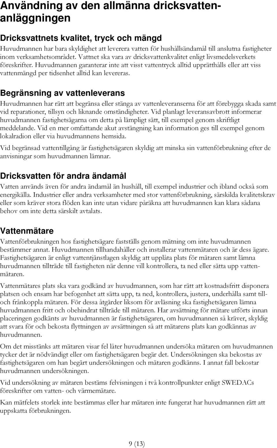 Huvudmannen garanterar inte att visst vattentryck alltid upprätthålls eller att viss vattenmängd per tidsenhet alltid kan levereras.