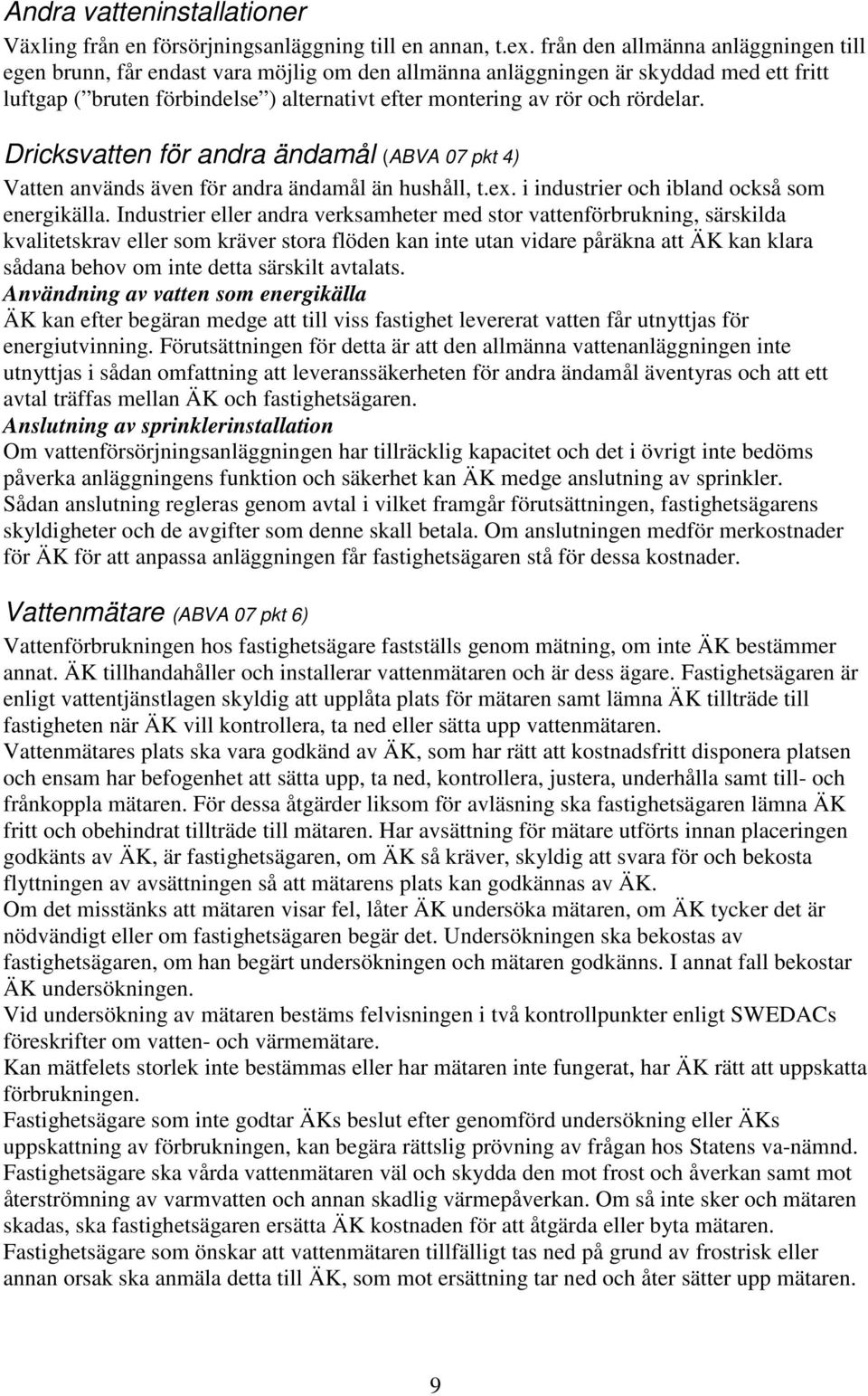 rördelar. Dricksvatten för andra ändamål (ABVA 07 pkt 4) Vatten används även för andra ändamål än hushåll, t.ex. i industrier och ibland också som energikälla.