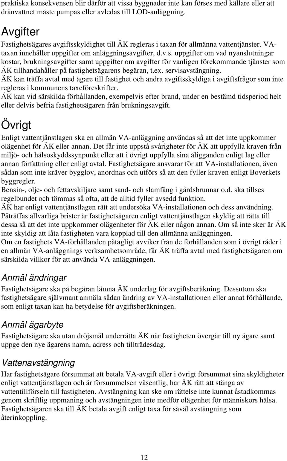 ex. servisavstängning. ÄK kan träffa avtal med ägare till fastighet och andra avgiftsskyldiga i avgiftsfrågor som inte regleras i kommunens taxeföreskrifter.