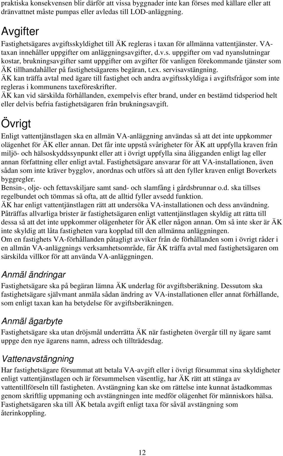 ex. servisavstängning. ÄK kan träffa avtal med ägare till fastighet och andra avgiftsskyldiga i avgiftsfrågor som inte regleras i kommunens taxeföreskrifter.