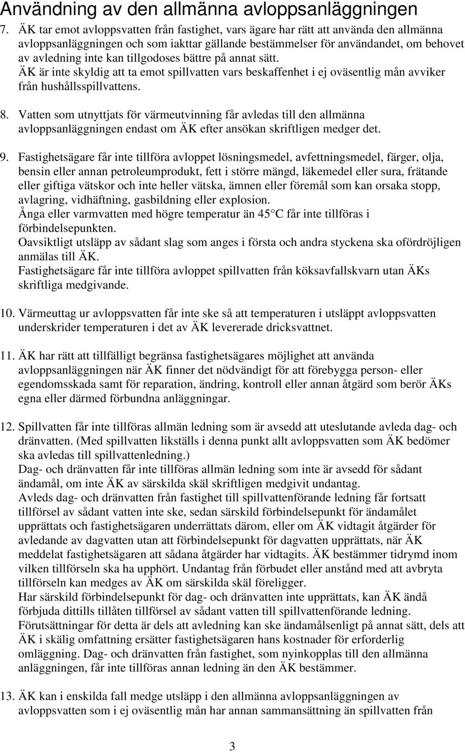 tillgodoses bättre på annat sätt. ÄK är inte skyldig att ta emot spillvatten vars beskaffenhet i ej oväsentlig mån avviker från hushållsspillvattens. 8.