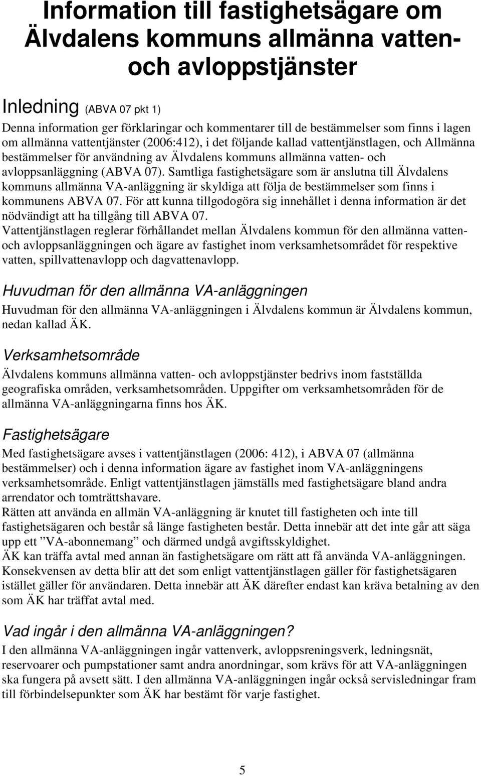 Samtliga fastighetsägare som är anslutna till Älvdalens kommuns allmänna VA-anläggning är skyldiga att följa de bestämmelser som finns i kommunens ABVA 07.