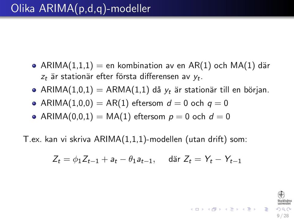 ARIMA(1,0,0) = AR(1) eftersom d = 0 och q = 0 ARIMA(0,0,1) = MA(1) eftersom p = 0 och d = 0 T.ex.