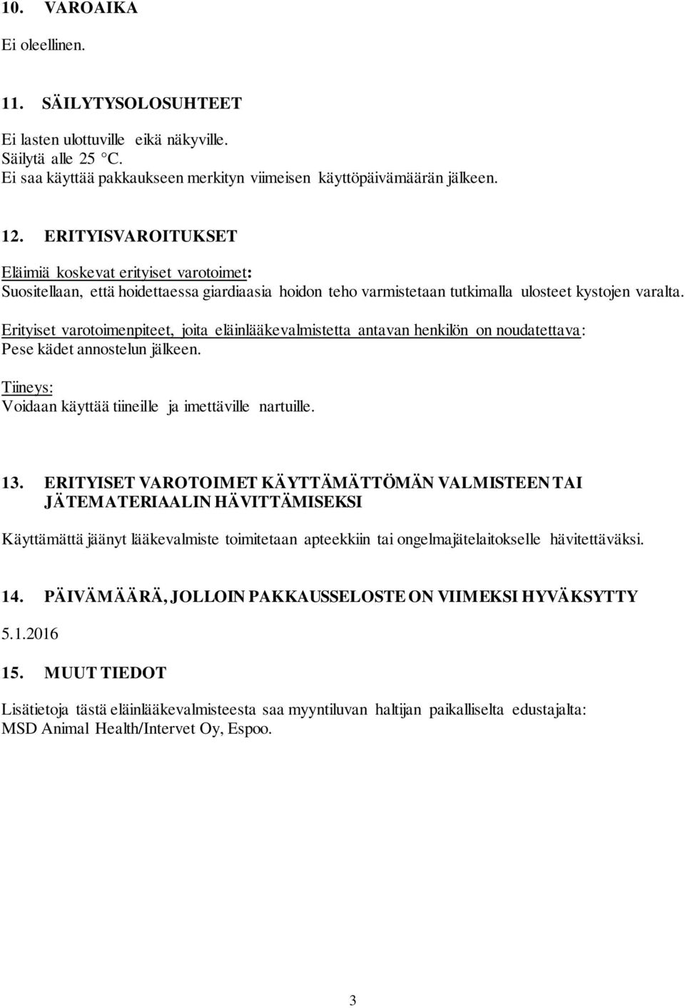 Erityiset varotoimenpiteet, joita eläinlääkevalmistetta antavan henkilön on noudatettava: Pese kädet annostelun jälkeen. Tiineys: Voidaan käyttää tiineille ja imettäville nartuille. 13.