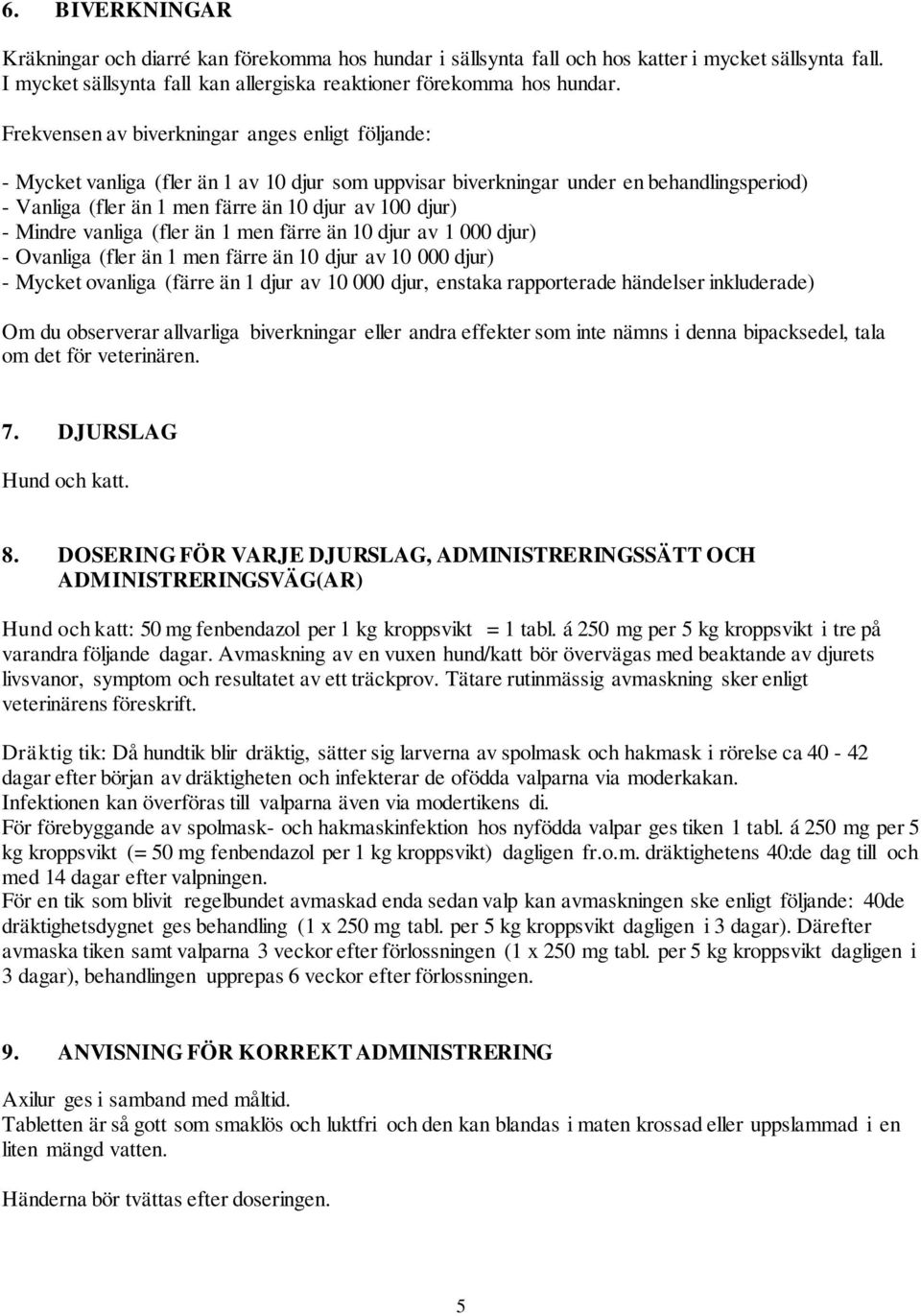 Mindre vanliga (fler än 1 men färre än 10 djur av 1 000 djur) - Ovanliga (fler än 1 men färre än 10 djur av 10 000 djur) - Mycket ovanliga (färre än 1 djur av 10 000 djur, enstaka rapporterade