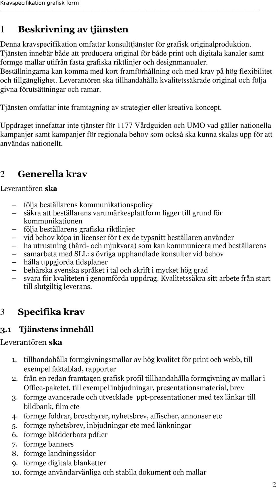 Beställningarna kan komma med kort framförhållning och med krav på hög flexibilitet och tillgänglighet. tillhandahålla kvalitetssäkrade original och följa givna förutsättningar och ramar.