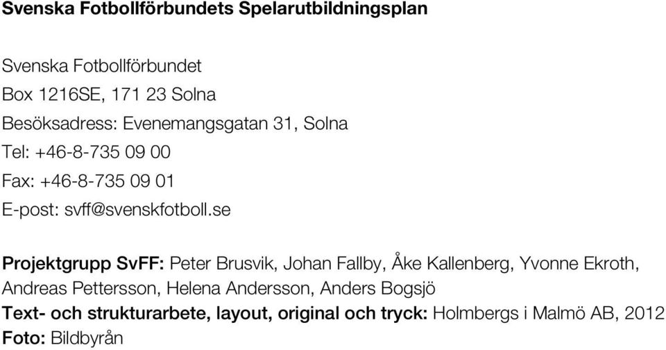 se Projektgrupp SvFF: Peter Brusvik, Johan Fallby, Åke Kallenberg, Yvonne Ekroth, Andreas Pettersson, Helena