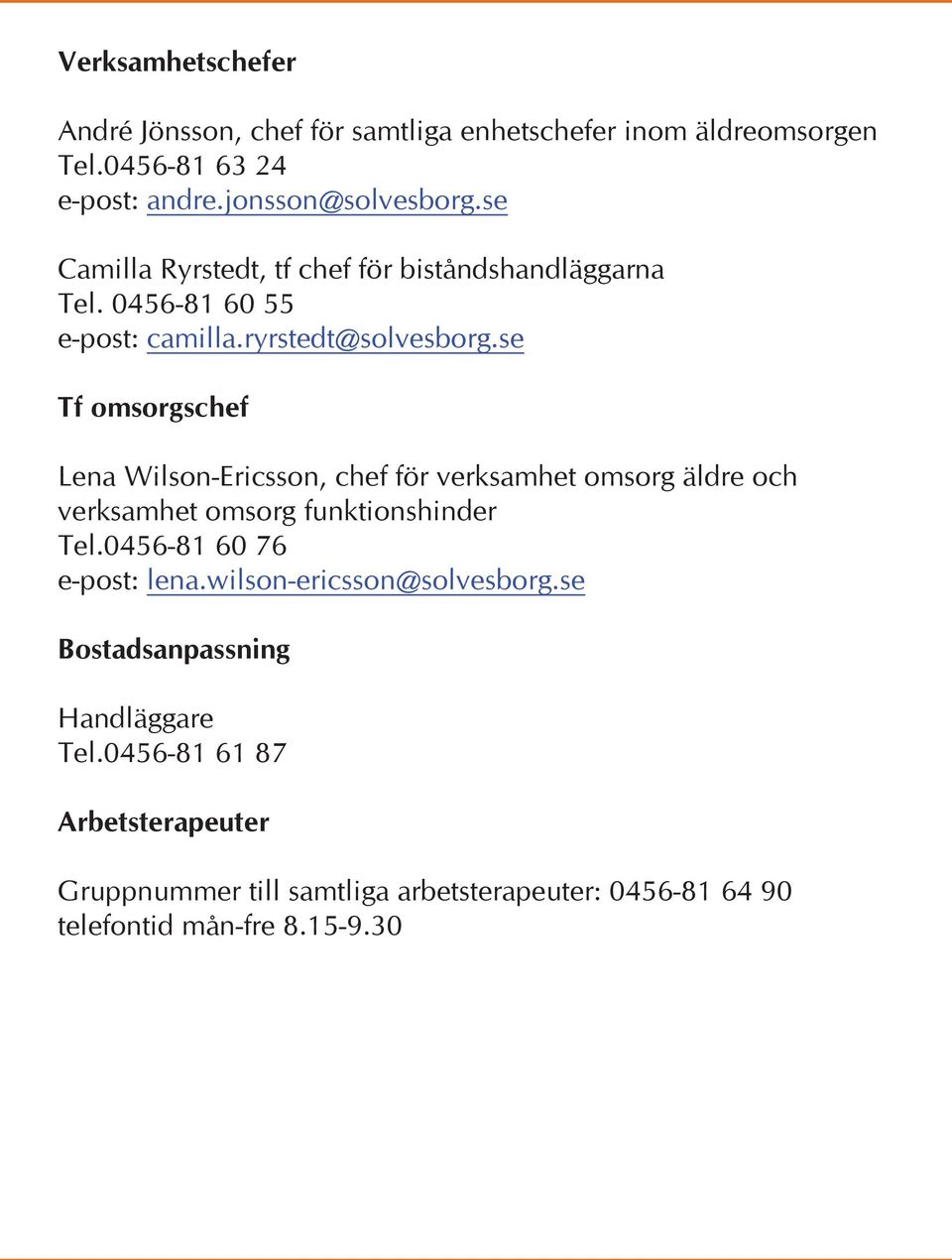 se Tf omsorgschef Lena Wilson-Ericsson, chef för verksamhet omsorg äldre och verksamhet omsorg funktionshinder Tel.0456-81 60 76 e-post: lena.
