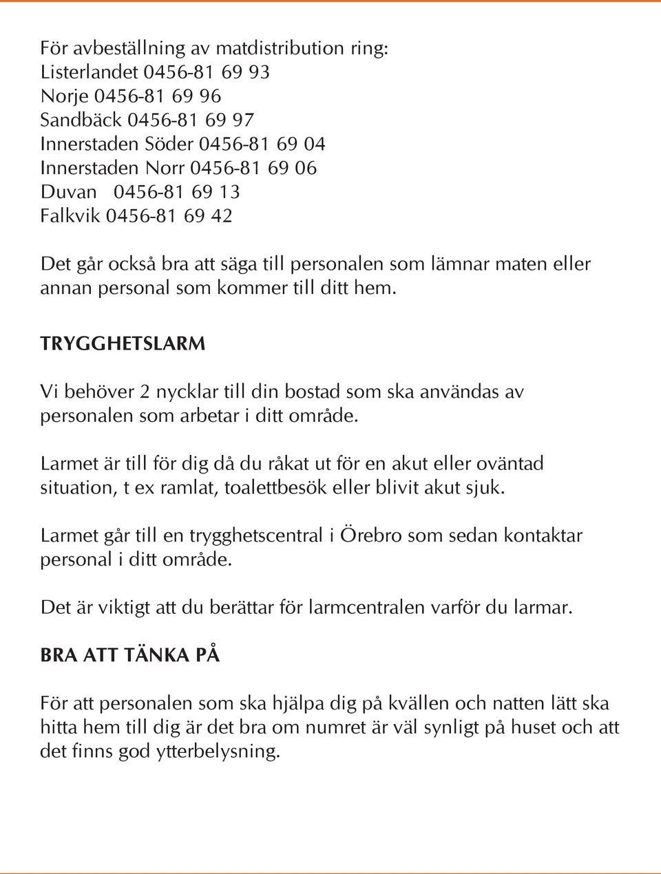 TRYGGHETSLARM Vi behöver 2 nycklar till din bostad som ska användas av personalen som arbetar i ditt område.